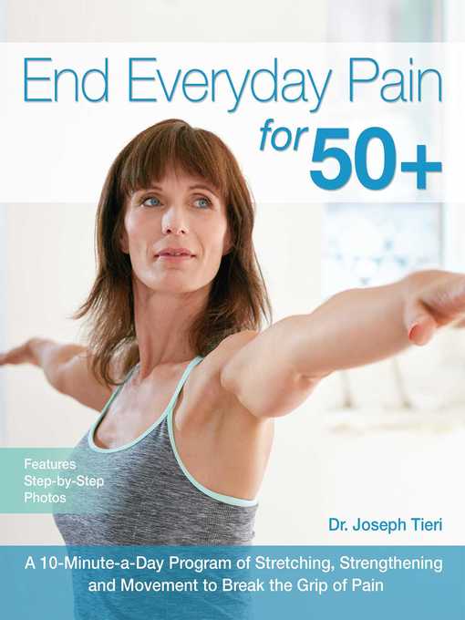 End Everyday Pain for 50+ A 10-Minute-a-Day Program of Stretching, Strengthening and Movement to Break the Grip of Pain